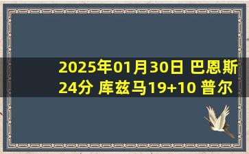 2025年01月30日 巴恩斯24分 库兹马19+10 普尔9中1 猛龙送奇才15连败